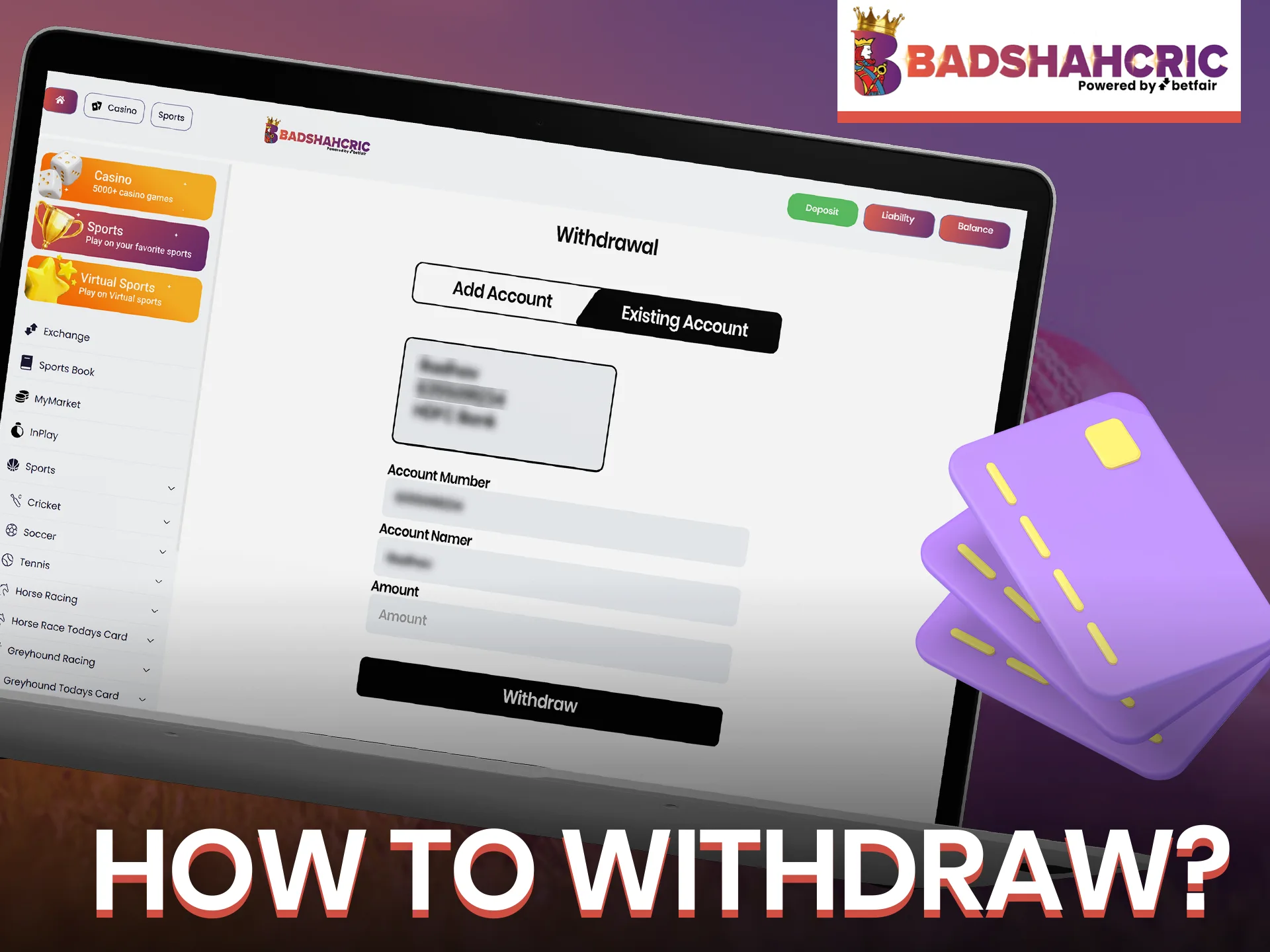 Provide Badshahcric with your account details in order to withdraw your funds correctly.